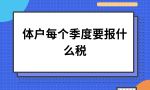 个体户每个季度要报什么税