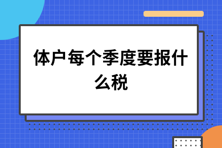 个体户每个季度要报什么税
