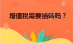 增值税需要结转吗？这些常识你一定要知道