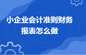 小企业会计准则财务报表怎么做