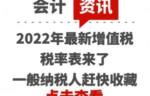 2022年最新增值税税率表来了，一般纳税人赶快收藏