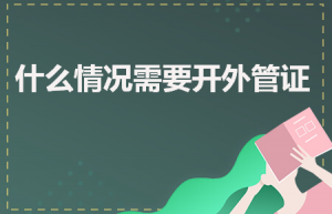 什么情况需要开外管证